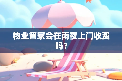 物业管家会在雨夜上门收费吗？