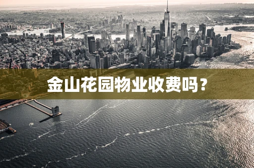 金山花园物业收费吗？