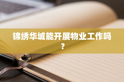 锦绣华城能开展物业工作吗？