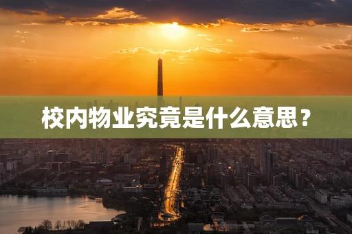 校内物业究竟是什么意思？