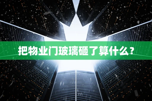 把物业门玻璃砸了算什么？