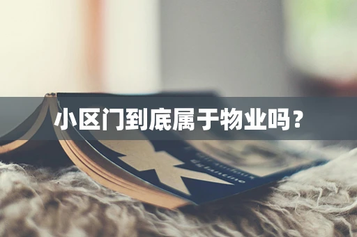 小区门到底属于物业吗？