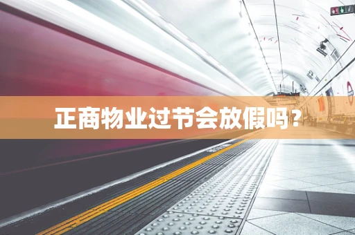 正商物业过节会放假吗？