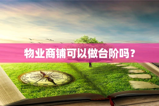 物业商铺可以做台阶吗？