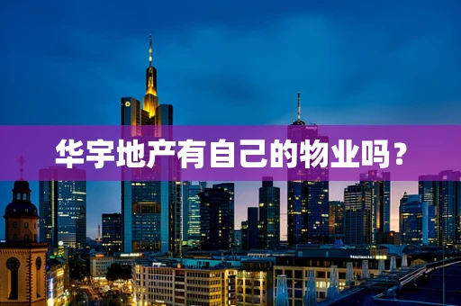 华宇地产有自己的物业吗？