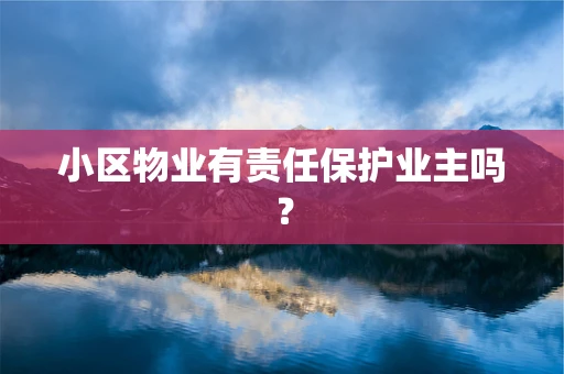 小区物业有责任保护业主吗？