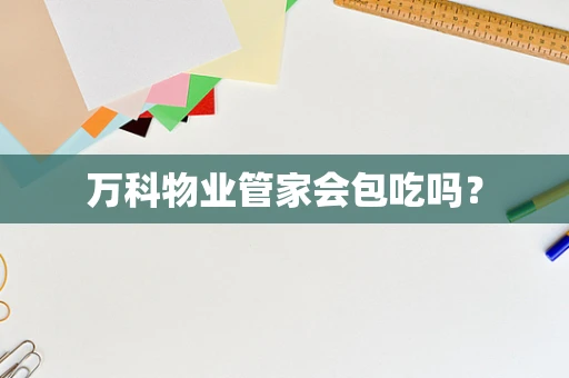 万科物业管家会包吃吗？