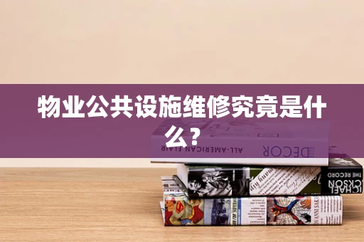 物业公共设施维修究竟是什么？