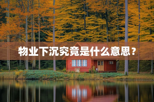 物业下沉究竟是什么意思？