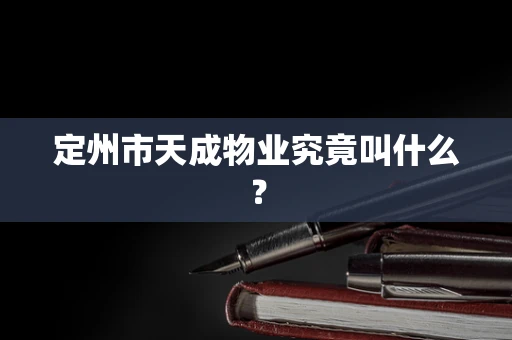 定州市天成物业究竟叫什么？
