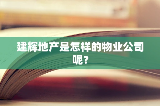 建辉地产是怎样的物业公司呢？