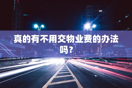 真的有不用交物业费的办法吗？
