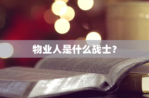 物业人是什么战士？