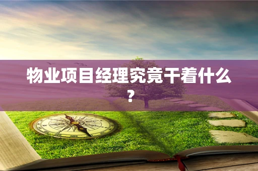 物业项目经理究竟干着什么？