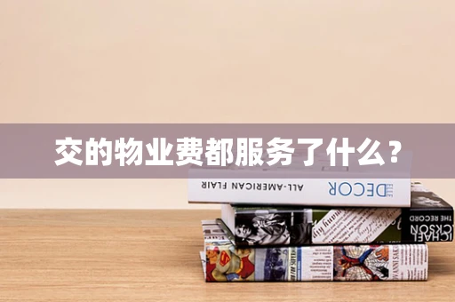 交的物业费都服务了什么？
