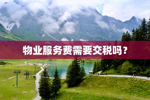 物业服务费需要交税吗？