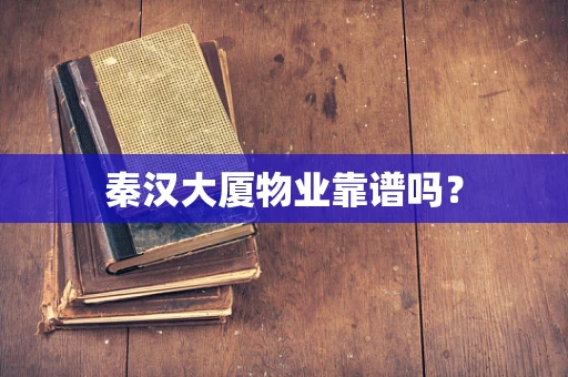秦汉大厦物业靠谱吗？