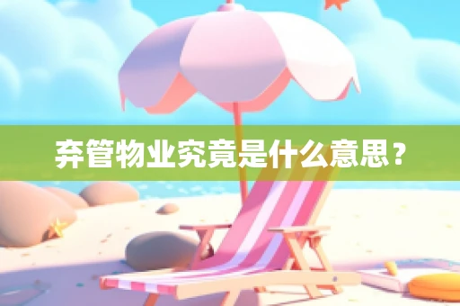 弃管物业究竟是什么意思？