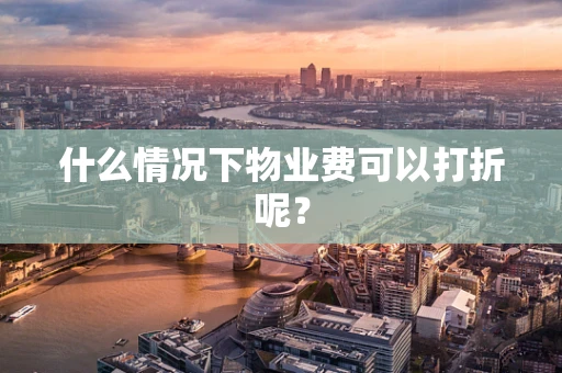 什么情况下物业费可以打折呢？