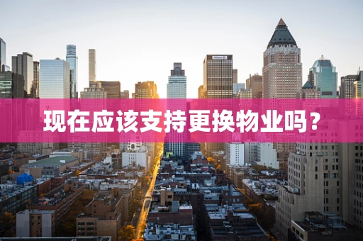 现在应该支持更换物业吗？