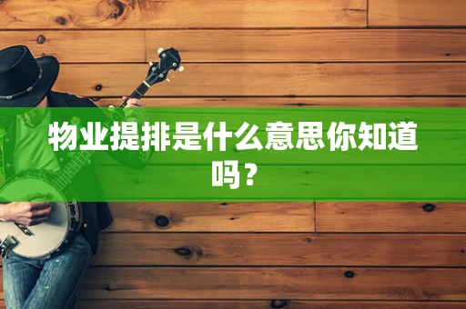 物业提排是什么意思你知道吗？