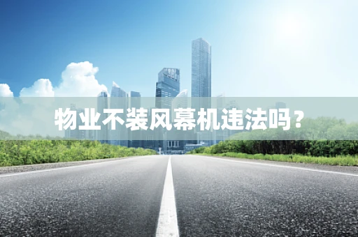 物业不装风幕机违法吗？