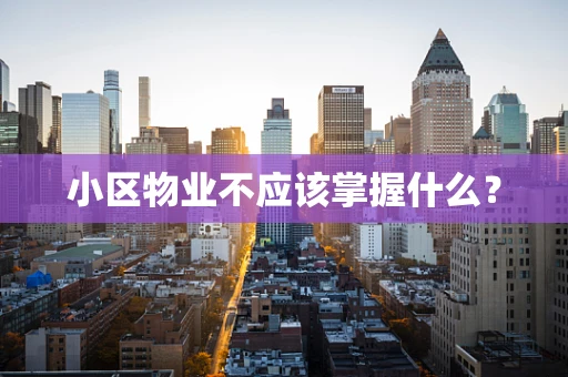 小区物业不应该掌握什么？
