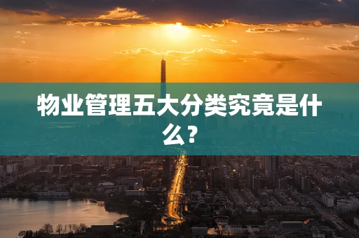 物业管理五大分类究竟是什么？