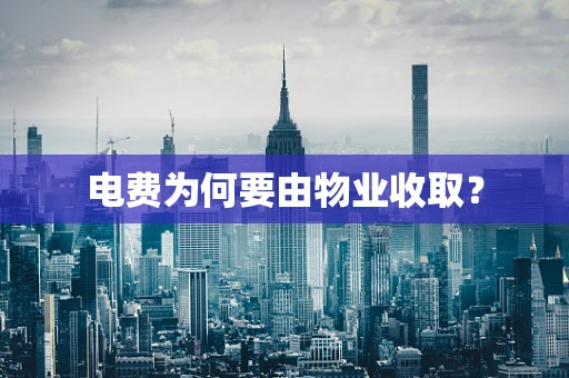 电费为何要由物业收取？