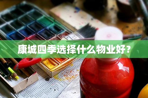 康城四季选择什么物业好？