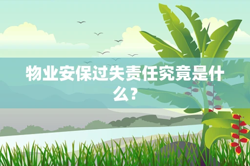 物业安保过失责任究竟是什么？
