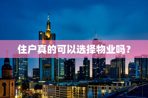 住户真的可以选择物业吗？