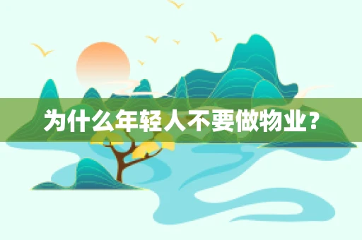 为什么年轻人不要做物业？