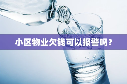 小区物业欠钱可以报警吗？