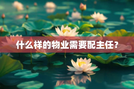 什么样的物业需要配主任？
