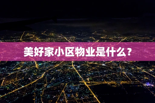 美好家小区物业是什么？