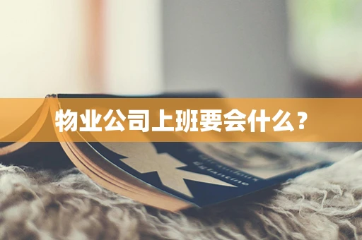 物业公司上班要会什么？