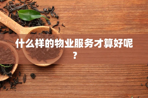 什么样的物业服务才算好呢？