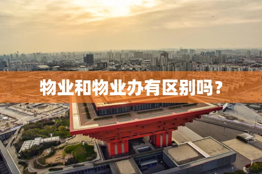 物业和物业办有区别吗？