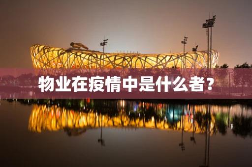 物业在疫情中是什么者？