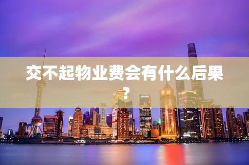 交不起物业费会有什么后果？
