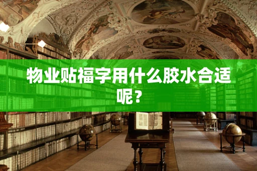 物业贴福字用什么胶水合适呢？